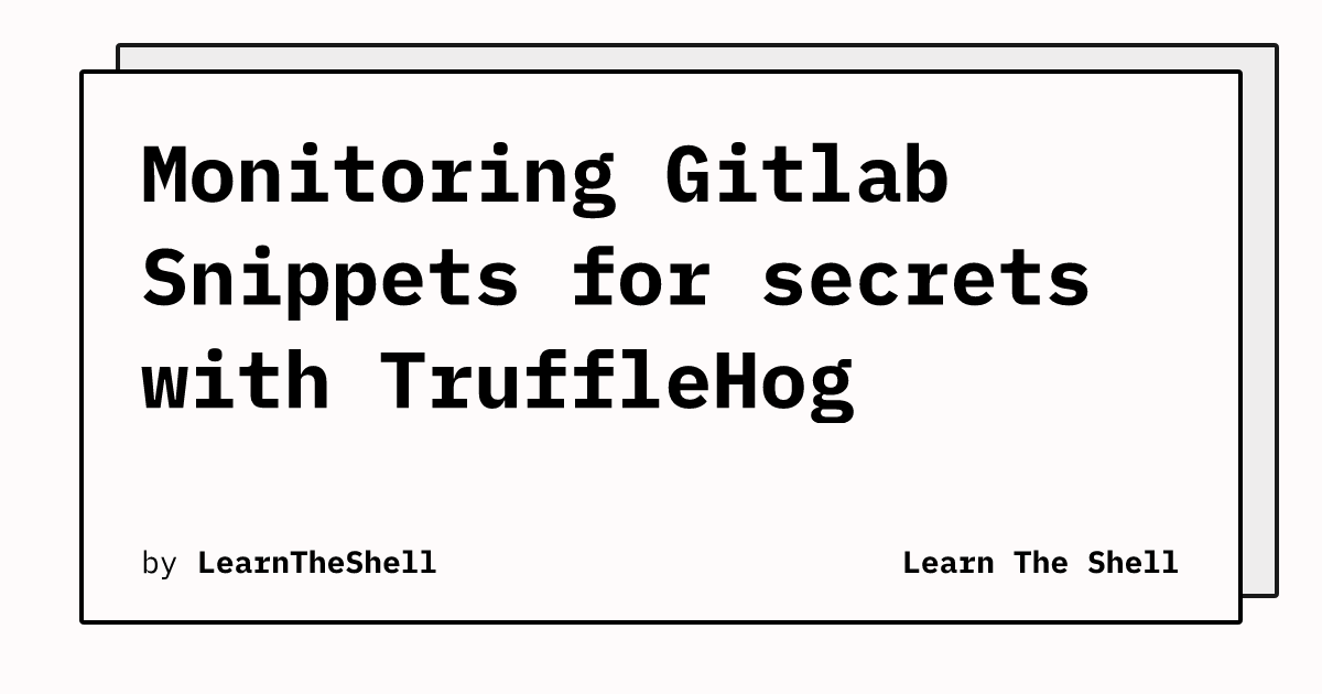 Monitoring Gitlab Snippets For Secrets With Trufflehog Learn The Shell